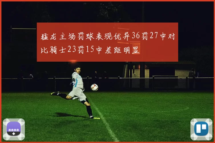 猛龙主场罚球表现优异36罚27中对比骑士23罚15中差距明显