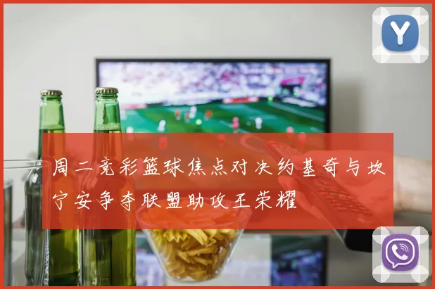 周二竞彩篮球焦点对决约基奇与坎宁安争夺联盟助攻王荣耀