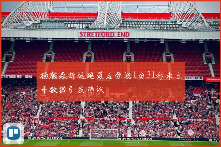 杨瀚森折返跑最后登场1分31秒未出手数据引发热议